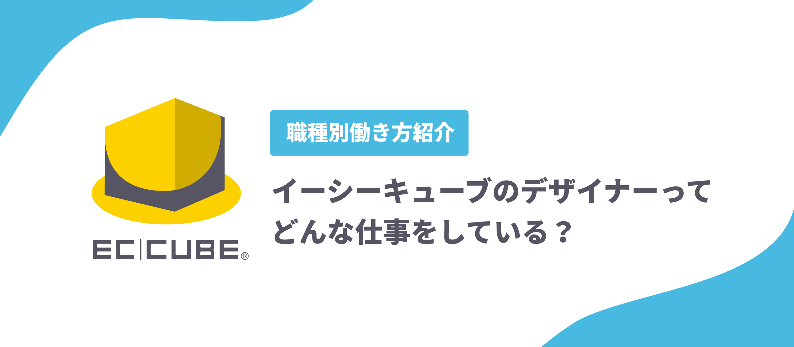 イーシーキューブのデザイナーってどんな仕事をしている？